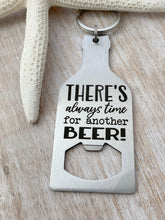 Load image into Gallery viewer, There's always time for another beer - stainless steel bottle opener keychain - gift for him - gift for husband beer bottle opener key ring