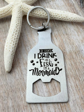 Load image into Gallery viewer, Of course I drink like a fish I'm a mermaid - stainless steel bottle opener keychain - bottle opener key ring gift for her - beach gift