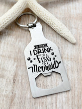 Load image into Gallery viewer, Of course I drink like a fish I'm a mermaid - stainless steel bottle opener keychain - bottle opener key ring gift for her - beach gift