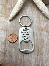 Load image into Gallery viewer, I only drink beer on days that end in y - engraved stainless steel bottle opener keychain - gift for husband - funny beer opener key ring