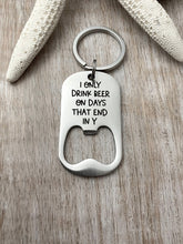 Load image into Gallery viewer, I only drink beer on days that end in y - engraved stainless steel bottle opener keychain - gift for husband - funny beer opener key ring