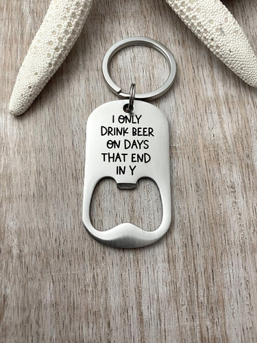 I only drink beer on days that end in y - engraved stainless steel bottle opener keychain - gift for husband - funny beer opener key ring