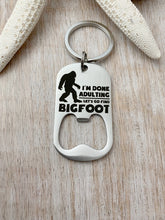 Load image into Gallery viewer, I'm done adulting let's go find Bigfoot - engraved stainless steel bottle opener keychain - gift for husband - beer bottle opener key ring