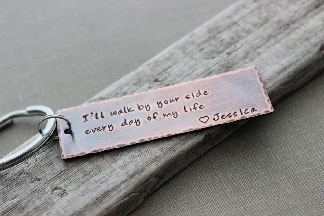 I'll walk by your side every day of my life Copper Hand Stamped Keychain, long Rectangle,  Rustic, Antiqued, Wedding day Gift for Groom