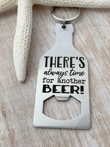 There's always time for another beer - stainless steel bottle opener keychain - gift for him - gift for husband  beer bottle opener key ring
