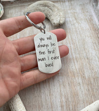 Load image into Gallery viewer, You will always be the first man I ever loved - personalized name or date - Stainless steel dog tag keychain  gift for father of the bride
