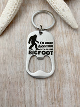 Load image into Gallery viewer, I&#39;m done adulting let&#39;s go find Bigfoot - engraved stainless steel bottle opener keychain - gift for husband - beer bottle opener key ring
