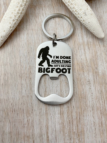 I'm done adulting let's go find Bigfoot - engraved stainless steel bottle opener keychain - gift for husband - beer bottle opener key ring