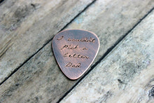 Load image into Gallery viewer, I couldn&#39;t pick a better dad Rustic Guitar Pick, Hand Stamped Copper Guitar Pick, Playable, Inspirational, 24 gauge, Gift for Dad, Husband
