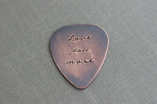Love you more, Hand Stamped  Rustic style, Copper Guitar Pick, Playable, Inspirational, 24 gauge, Gift idea for him, Anniversary gift